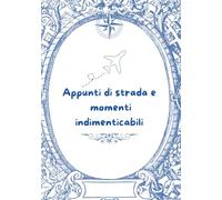 Quaderno di viaggio: Appunti di strada e momenti indimenticabili