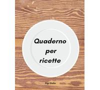 Quaderno per ricette: 100 pagine di ricette da scrivere
