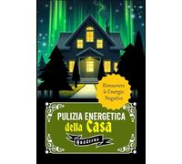 Quaderno Pulizia Energetica della Casa: Pianificatore per Rimozione Energie Negative- Creare Buona Fortuna e Protezione - Regalo per Donna Ragazza- 101 Fogli