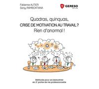 QUADRAS QUINQUAS CRISE DE MOTIVATION AU TRAVAIL RIEN D'ANORMAL METHODE POUR SE: METHODE POUR SE (RE)MOTIVER EN 2E PARTIE DE VIE PROFESSIONNELLE.