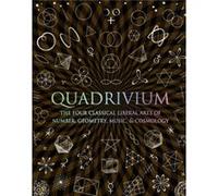 Quadrivium The Four Classical Liberal Arts of Number Geometry Music amp Cosmology by Miranda Lundy & Daud Sutton & Anthony Ashton & Jason Martineau & Joh Lundy, Miranda, Sutton, Daud, Ashton, Anthony