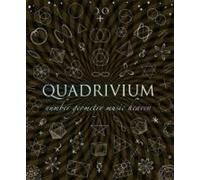 Quadrivium: The Four Classical Liberal Arts of Number, Geometry, Music and Cosmology