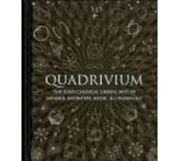Quadrivium: The Four Classical Liberal Arts Of Number, Geometry, Music, & Cosmology