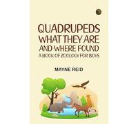 Quadrupeds What They Are and Where Found: A Book of Zoology for Boys