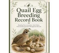 Quail Egg Breeding Record Book: Incubation, Hatch Rates, Chick Growth and Flock Management Information