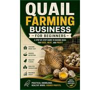 Quail Farming Business for Beginners: A Practical Step-by-Step Guide to Starting, Managing, Marketing, and Growing a Profitable Quail Farming Business