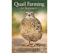 Quail Farming for Beginners: A Practical Guide to Raising Healthy Quail for Eggs, Meat, and Small-Scale Profit