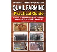 Quail Farming For Beginners : Raising Quail Book Step by Step, Everything You Need to Know About Quail Breeding, Create Your Own Farm at Home or in The Countryside