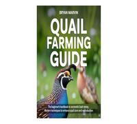 QUAIL FARMING GUIDE: The beginner's handbook to successful quail raising, modern techniques to enhance quail care and reproduction