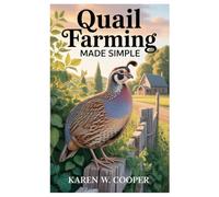 Quail Farming Made Simple: How to Avoid Common Beginner Mistakes, Boost Egg and Meat Production, and Follow a Step-by-Step System for Profitable Quail Rearing