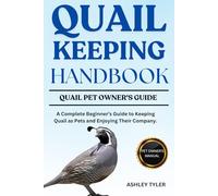 QUAIL KEEPING HANDBOOK: A Complete Beginner’s Guide to Keeping Quail as Pets and Enjoying Their Company.