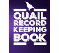 Quail Record Keeping Book: Tracker Book For Quail Farmers | Egg Log Book, Backyard Quail Journal Notebook