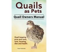 Quails as Pets. Quail Owners Manual. Quail keeping pros and cons, care, housing, diet and health. - [Livre en VO] Roger Rodendale (Auteur)