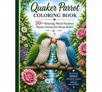 Quaker Parrot (Monk Parakeet) Coloring Book: 50+ Page of Relaxing, Stress Relief Coloring Book, Through the Beauty of Quaker Parrots, Monk Parakeets and Nature