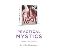 Quaker Quicks Practical Mystics: Quaker Faith in Action