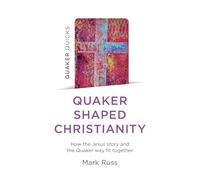 Quaker Quicks Quaker Shaped Christianity: How the Jesus Story and the Quaker Way Fit Together
