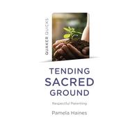 Quaker Quicks - Tending Sacred Ground: Respectful Parenting