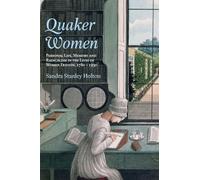 Quaker Women: Personal Life, Memory and Radicalism in the Lives of Women Friends, 1780-1930 (Women's and Gender History)