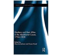 Quakers And Their Allies In The Abolitionist Cause, 1754-1808