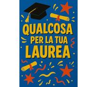QUALCOSA PER LA TUA LAUREA: Regalo scherzo per festa di Laurea. Libro vuoto ironico per dediche e foto, perfetto per amici e parenti | IDEA REGALO ORIGINALE