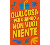 QUALCOSA PER QUANDO NON VUOI NIENTE: Regalo scherzo anti-regalo. Libro vuoto ironico minimal per chi dice “non voglio nulla”, perfetto per amici e parenti | IDEA REGALO ORIGINALE