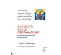 Quale Dio, Quale Cristianesimo. La Metamorfosi Della Fede Nel Xxi Secolo