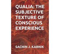 QUALIA: THE SUBJECTIVE TEXTURE OF CONSCIOUS EXPERIENCE