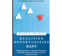 Qualified Opportunities - BANT Alignment: Mastering BANT to Identify Real Deals, Eliminate Forecast Fiction, and Win Enterprise Sales