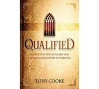 Qualified: Serving God with Integrity and Finishing your Course with Honor - [Version Originale] Tony Cooke, John Nuzzo, Jim Guinn, Jeff Jones, Beth Jones, Scott Robles, Jim Herring, Rick Sharkey, Cha