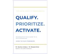 Qualify. Prioritize. Activate.: An Executive Field Guide to AI Decision-Making Using the GAIQ Framework