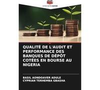 QUALIT DE LAUDIT ET PERFORMANCE DES BANQUES DE DPT COTES EN BOURSE AU NIGERIA - Basil Aondoaver ADULE - KS OmniScriptum Publishing - Livre en Anglais Basil Aondoaver ADULEBasil Aondoaver ADULE (Auteur