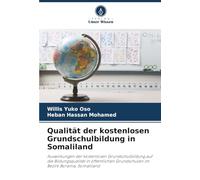Qualität der kostenlosen Grundschulbildung in Somaliland: Auswirkungen der kostenlosen Grundschulbildung auf die Bildungsqualität in öffentlichen Grundschulen im Bezirk Borama, Somaliland