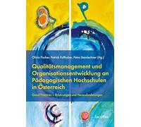 Qualitätsmanagement und Organisationsentwicklung an Pädagogischen Hochschulen in Österreich: Good Practices - Erfahrungen und Herausforderungen