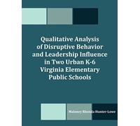 Qualitative Analysis Of Disruptive Behavior And Leadership Influence In Two Urban K-6 Virginia Elementary Public Schools