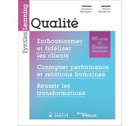 Qualité: Enthousiasmer et fidéliser les clients. Conjuguer performance et relations humaines. Réussir les transformations. Préface de Pierre Girault