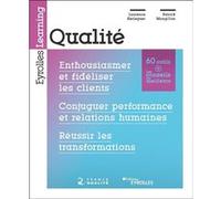 Qualité: Enthousiasmer et fidéliser les clients. Conjuguer performance et relations humaines. Réussir les transformations. Préface de Pierre Girault