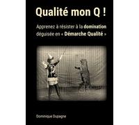 Qualité mon Q ! Apprenez à résister à la domination déguisée en « Démarche Qualité » ! - Dominique Dupagne - Books On Demand - broché - Guide