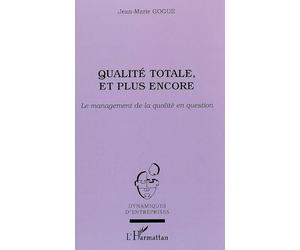 Qualité totale, et plus encore Le management de la qualité en question - Jean-Marie Gogue - L'harmattan - broché - Etude