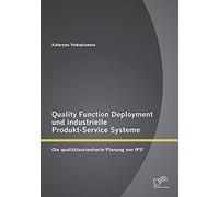 Quality Function Deployment Und Industrielle Produkt-Service Systeme: Die Qualitätsorientierte Planung Von Ips²