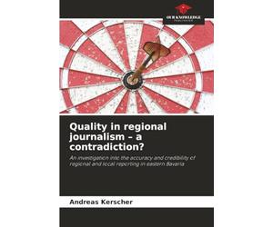 Quality in regional journalism - a contradiction?: An investigation into the accuracy and credibility of regional and local reporting in eastern Bavaria