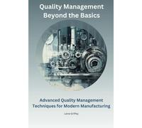 Quality Management Beyond The Basics: Advanced Quality Management Techniques For Modern Manufacturing