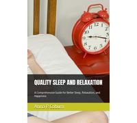 Quality Sleep And Relaxation: A Comprehensive Guide For Better Sleep, Relaxation, And Happiness