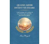 Quand aider devient nécessaire: Guide pratique de la toilette de la personne âgée à domicile, sans blesser la dignité