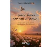Quand aimer devient un poison: un parcours spirituel pour ranimer votre force intérieure