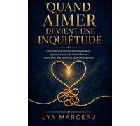 Quand aimer devient une inquiétude: Comprendre l’attachement anxieux, apaiser la peur de l’abandon et construire des relations plus sereines sans se perdre