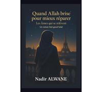 QUAND ALLAH BRISE POUR MIEUX RÉPARER**: Roman spirituel sur la reconstruction d’une femme entre burn-out, amour toxique et retour vers Allah