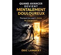 Quand Avancer Devient Mentalement Douloureux: Pourquoi le cerveau résiste dès que le changement approche