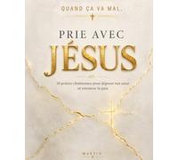 Quand ça va mal, prie avec Jésus: 50 prières chrétiennes pour déposer ton cœur et retrouver la paix