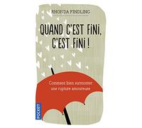 Quand c'est fini, c'est fini ! Comment bien surmonter une rupture amoureuse