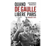Quand de Gaulle libère Paris: Juin-août 1944